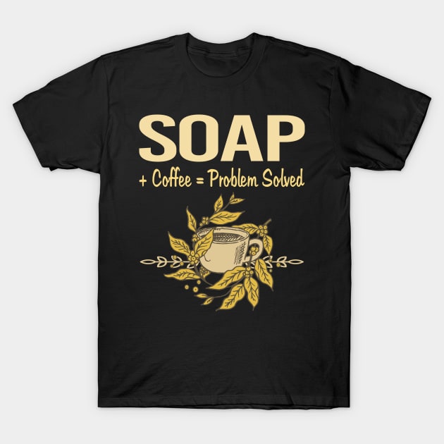 Problem Solved Coffee Soap T-Shirt by Happy Life